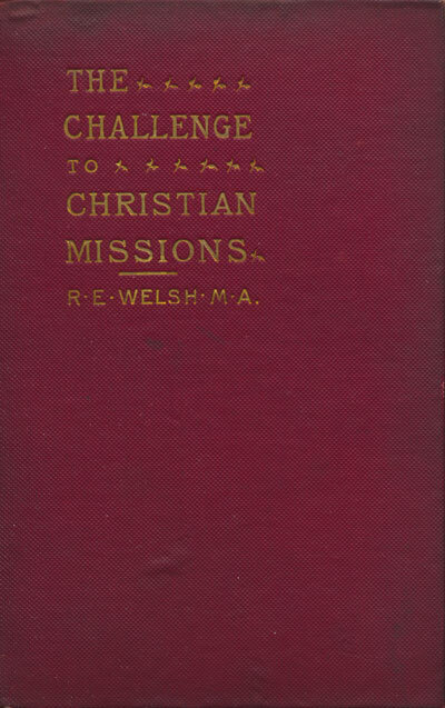 R.E. Welch [1857-1935], The Challenge to Christian Missions. Missionary Questions and the Modern Mind.