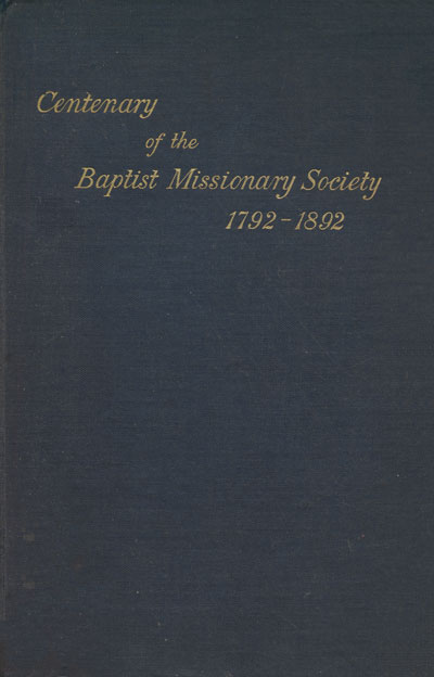 John Brown Myers [1844/45-1915], editor, The Centenary Volume of the Baptist Missionary Society 1792-1892, 2nd edn 