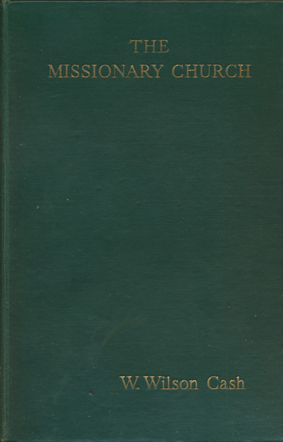 William Wilson Cash [1880-1955], The Missionary Church. A Study in the Contribution of Modern Missions to Œcumenical Christianity