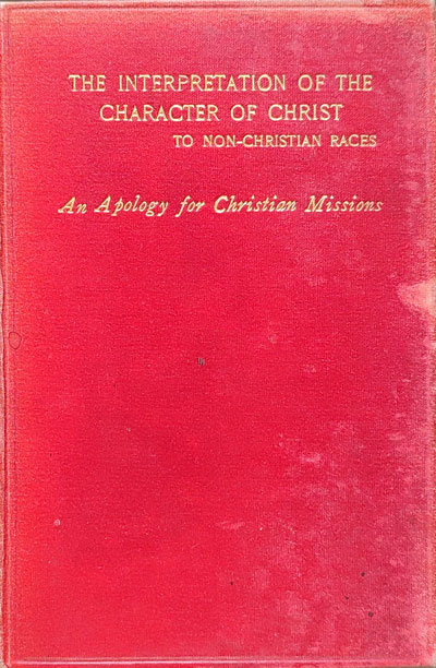 Charles Henry Robinson [1861-1925], The Interpretation of the Character of Christ to Non-Christian Races. An Apology for Christian Missions