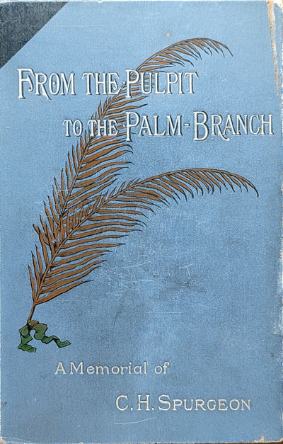 Anonymous, From the Pulpit to the Palm-Branch. A Memorial of C.H. Spurgeon