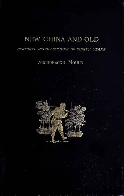 Arthur Evans Moule [1836-1918], New China and Old. Personal Recollections and Observations of Thirty Years, 3rd edn