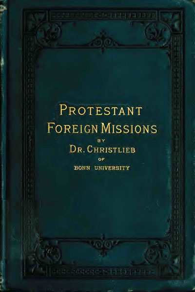 Theodore Christlieb [1833-1889], Protestant Foreign Missions: Their Present State; a Universal Survey